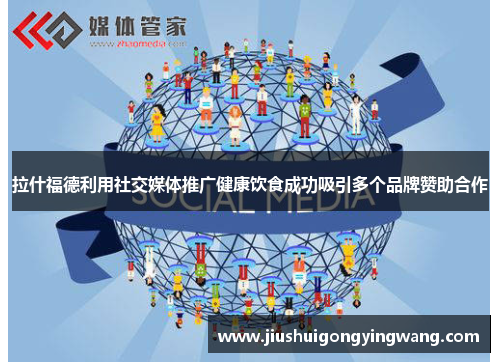 拉什福德利用社交媒体推广健康饮食成功吸引多个品牌赞助合作