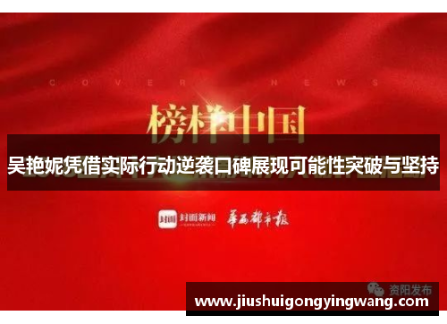 吴艳妮凭借实际行动逆袭口碑展现可能性突破与坚持