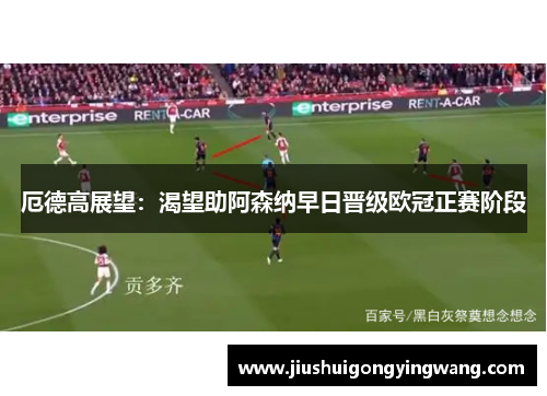 厄德高展望：渴望助阿森纳早日晋级欧冠正赛阶段